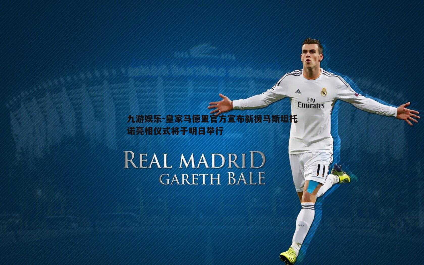 皇家马德里官方宣布新援马斯坦托诺亮相仪式将于明日举行